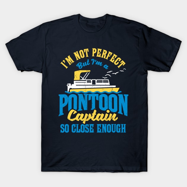 I'm not perfect but I'm a Pontoon Captain. So close enough! T-Shirt by Salt88